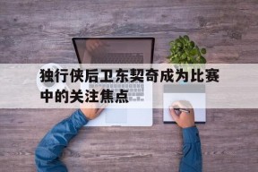 开云体育娱乐app-独行侠后卫东契奇成为比赛中的关注焦点()